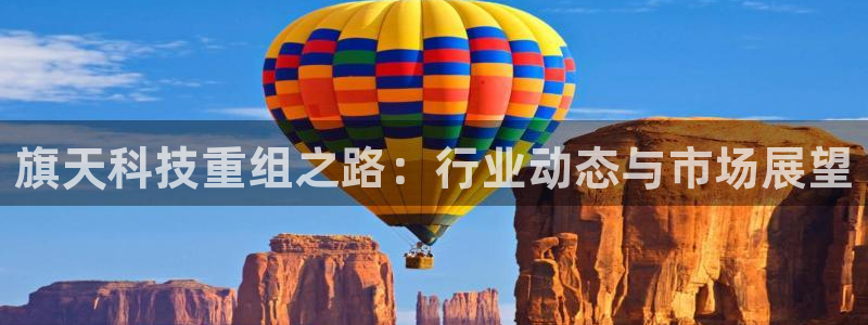 旗天科技重组之路：行业动态与市场展望