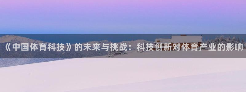 《中国体育科技》的未来与挑战：科技创新对体育产业的影响