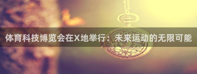 体育科技博览会在X地举行：未来运动的无限可能
